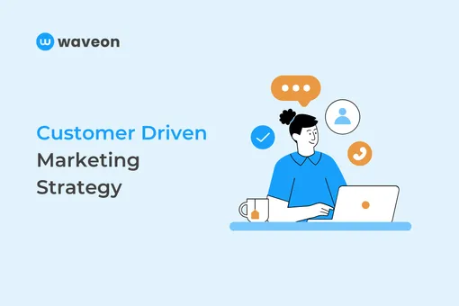 7 Best Ways to Create A successful Customer Driven Marketing Strategy