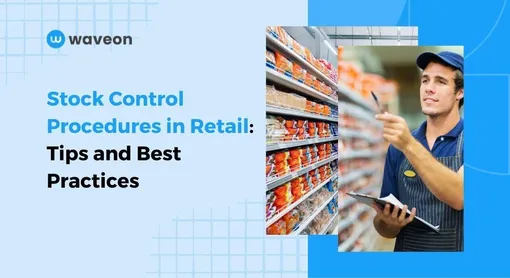 Stock Control Procedures in Retail: Tips and Best Practices