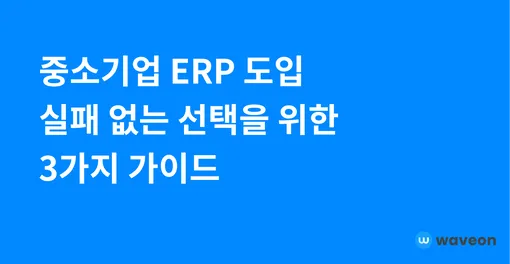 중소기업 ERP 도입 가이드: 실패 없는 ERP 선택