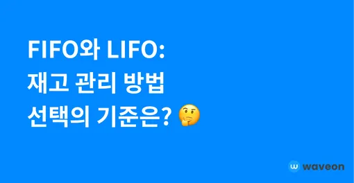 FIFO와 LIFO: 재고 관리 방법 선택의 기준은?