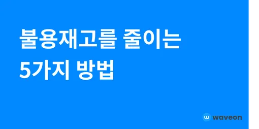 불용재고를 줄이는 5가지 방법: 비용 절감을 위한 스마트한 전략